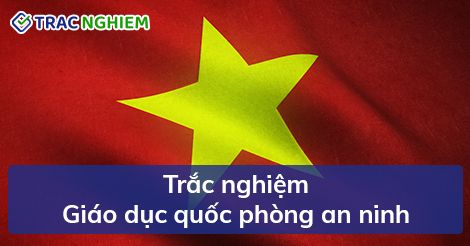 950+ câu trắc nghiệm Giáo dục quốc phòng an ninh