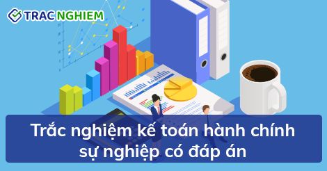 280 câu trắc nghiệm Kế toán hành chính sự nghiệp