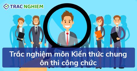 1700+ câu trắc nghiệm môn Kiến thức chung ôn thi viên chức, công chức