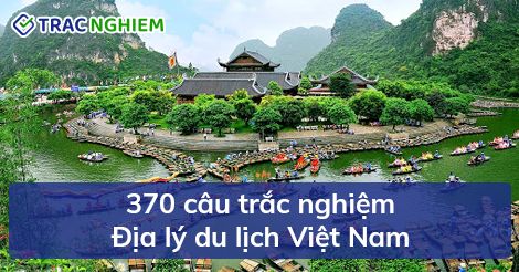 370 câu trắc nghiệm Địa lý du lịch Việt Nam